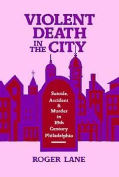 Hardcover Violent Death in the City: Suicide, Accident, and Murder in Nineteenth-Century Philadelphia Book