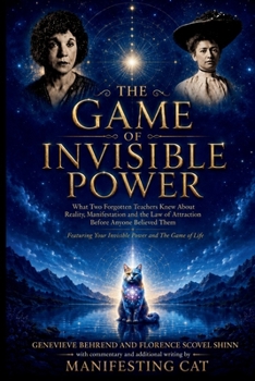 The Game of Invisible Power: What Two Forgotten Teachers Knew About Reality, Manifestation and the Law of Attraction Before Anyone Believed Them, Feat
