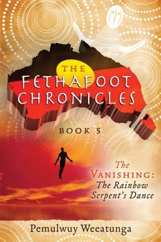 The Fethafoot Chronicles: The Vanishing: the Rainbow Serpent’s Dance - Book #5 of the Fethafoot Chronicles