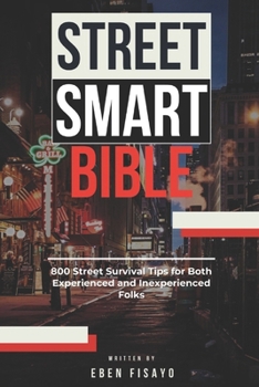 STREET SMART BIBLE: 800 Street Survival Tips for Both Experienced and Inexperienced Folks