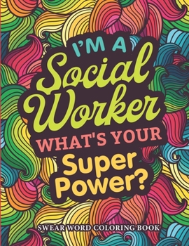 Paperback I'm a Social Worker, What's Your Superpower?: A Swear Word for Social Worker Coloring Book with Social Related Cussing for Stress Relief & Relaxation. Book