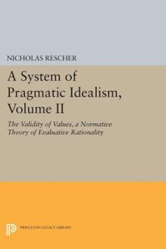 Paperback A System of Pragmatic Idealism, Volume II: The Validity of Values, a Normative Theory of Evaluative Rationality Book