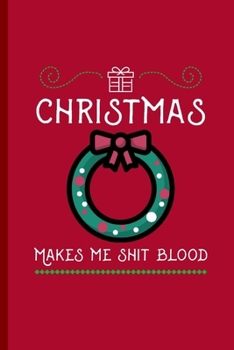 Christmas Makes Me Shit Blood: Funny Journal Notebook Gifts for Women Men Wives And Girlfriends