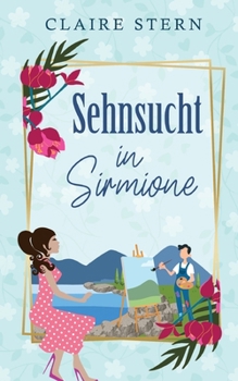 Sehnsucht in Sirmione: Liebe am Lago di Garda, Band 1 (German Edition)