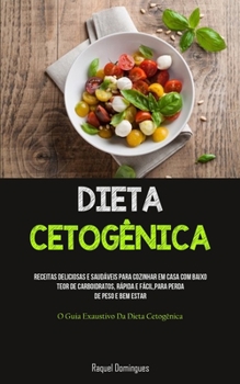 Dieta Cetogênica: Receitas deliciosas e saudáveis para cozinhar em casa com baixo teor de carboidratos, rápida e fácil, para perda de peso e bem estar ... da dieta cetogênica)