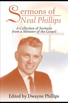 Paperback Sermons of Neal Phillips: A Collection of Sermons from a Minister of the Gospel Book