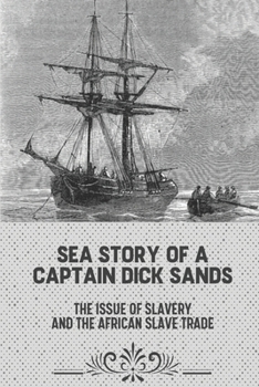 Paperback Sea Story Of A Captain Dick Sands: The Issue Of Slavery And The African Slave Trade: Slavery Short Stories Book