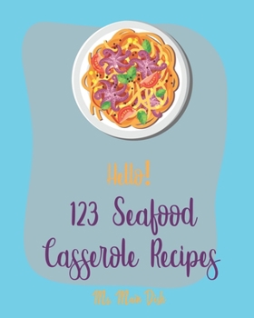 Paperback Hello! 123 Seafood Casserole Recipes: Best Seafood Casserole Cookbook Ever For Beginners [Book 1] Book