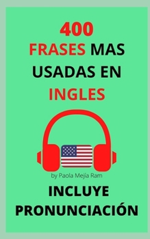 400 FRASES MAS USADAS EN INGLÉS: PRONUNCIACIÓN INCLUIDA (Spanish Edition)