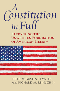 Hardcover A Constitution in Full: Recovering the Unwritten Foundation of American Liberty Book
