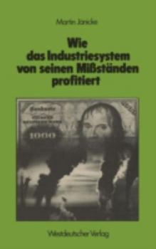 Paperback Wie Das Industriesystem Von Seinen Mißständen Profitiert: Kosten Und Nutzen Technokratischer Symptombekämpfung: Umweltschutz, Gesundheitswesen, Innere [German] Book