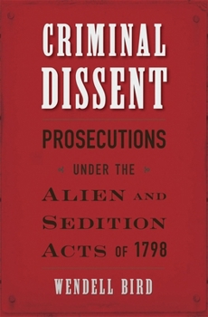 Hardcover Criminal Dissent: Prosecutions Under the Alien and Sedition Acts of 1798 Book