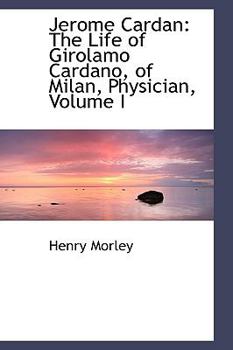 Hardcover Jerome Cardan: The Life of Girolamo Cardano, of Milan, Physician, Volume I Book