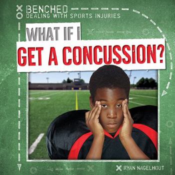 What If I Get a Concussion? - Book  of the Benched: Dealing with Sports Injuries