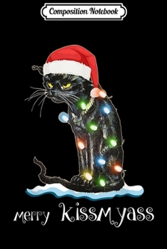 Composition Notebook: Merry Kissmyass Funny Black Cat Lovers Christmas Gift  Journal/Notebook Blank Lined Ruled 6x9 100 Pages