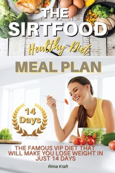 Paperback The Sirtfood Healthy Diet Meal Plan: The Famous VIP Diet That Will Make You Lose Weight in Just 14 Days. (Recipes with Pictures) Book