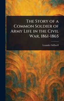 Hardcover The Story of a Common Soldier of Army Life in the Civil War, 1861-1865 Book