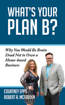Paperback What's Your Plan B?: Why You Would Be Brain Dead Not to Own a Home-Based Business Book