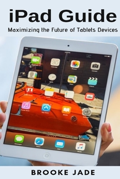 Paperback iPad Guide: Maximizing the Future of Tablets Devices Book