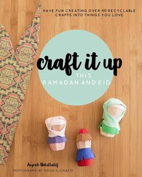 Craft it up this Ramadan and Eid: Have fun creating over 40 recyclable crafts into things you love