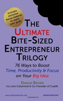 Paperback The Ultimate Bite-Sized Entrepreneur Trilogy: 76 Ways to Boost Time, Productivity & Focus on Your Big Idea Book