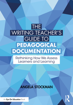 Paperback The Writing Teacher's Guide to Pedagogical Documentation: Rethinking How We Assess Learners and Learning Book