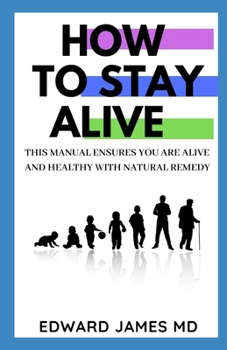 Paperback How to Stay Alive: This Manual Ensures You Are Alive and Healthy with Natural Remedy Book