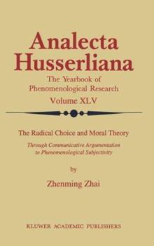 The Radical Choice and Moral Theory: Through Communicative Argumentation to Phenomenological Subjectivity - Book  of the Analecta Husserliana