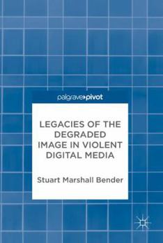 Hardcover Legacies of the Degraded Image in Violent Digital Media Book