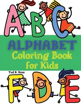 ALPHABET Coloring Book for Kids: Great Alphabet Coloring Book for Toddlers and Preschool Kids/Alphabet letters coloring/Activity For Kids, Learn Letters/ Fun ABC Coloring Books for Ages 2-4/4-8