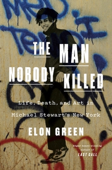 Hardcover The Man Nobody Killed: Life, Death, and Art in Michael Stewart's New York Book