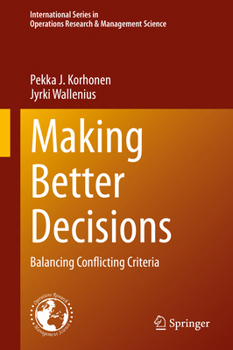 Making Better Decisions: Balancing Conflicting Criteria (International Series in Operations Research & Management Science, 294)
