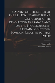 Paperback Remarks on the Letter of the Rt. Hon. Edmund Burke, Concerning the Revolution in France, and on the Proceedings in Certain Societies in London, Relati Book