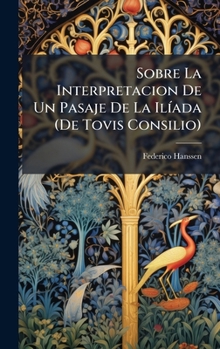 Hardcover Sobre La Interpretacion De Un Pasaje De La IlÃ-ada (De Tovis Consilio) [Spanish] Book