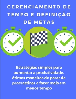 Paperback Gerenciamento de tempo e definição de metas: estratégias simples para aumentar a produtividade, ótimas maneiras de parar de procrastinar e fazer mais [Portuguese] Book