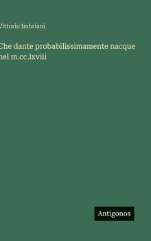 Che dante probabilissimamente nacque nel m.cc.lxviii (Italian Edition)