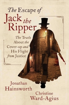 Hardcover The Escape of Jack the Ripper: The Truth about the Cover-Up and His Flight from Justice Book