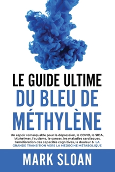 Le guide ultime du bleu de méthylène: Un espoir remarquable pour la dépression, le COVID, l'Alzheimer, le cancer, les maladies cardiaques, l'améliorat