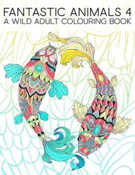Paperback Fantastic Animals 4: A Wild Adult Colouring Book: 35 Coloring Pages Featuring Fish, Owls, Deer, Llamas, Sloths & More for Relaxation & Stre Book
