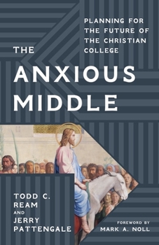 Hardcover The Anxious Middle: Planning for the Future of the Christian College Book