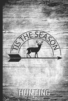 Hunting Log Book Journal for Hunter: Tis The Season - Hunters Track Record of Species, Location, Gear - Shooting Seasons Dates