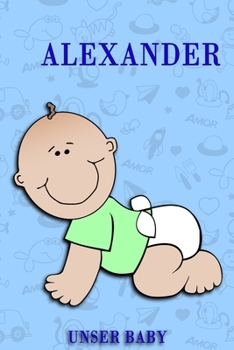 Alexander Unser Baby: Notizbuch/Tagebuch f?r Eltern/Babybuch/6*9"entspricht DIN A5/120Seiten/halb leer, halb liniert