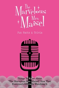 Paperback The Marvelous Mrs. Maisel Fun Facts & Trivia: Things To Know About The Marvelous Mrs. Maisel Now That Everyone's Officially Watching It Book