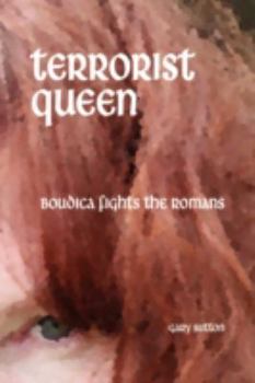 Terrorist Queen: Boudica Fights the Romans