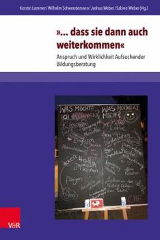 Dass Sie Dann Auch Weiterkommen: Anspruch Und Wirklichkeit Aufsuchender Weiterbildungsberatung. Elib