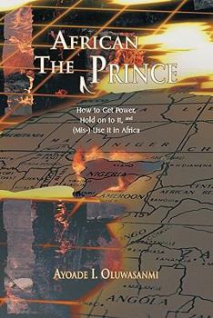 Paperback The African Prince: How to Get Power, Hold on to It, and (MIS-) Use It in Africa Book