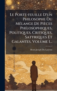 Hardcover Le Porte-feuille D'un Philosophe Ou MÃ(c)lange De Pièces Philosophiques, Politiques, Critiques, Satyriques Et Galantes, Volume 1... [French] Book