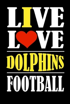 Paperback Live Love Dolphins Football: This Journal is for DOLPHINS fans and it WILL Help you to organize your life and to work on your goals: Passeword trac Book