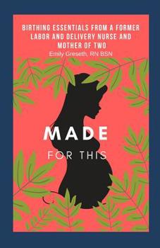Made For This: Birthing Essentials From a Former Labor and Delivery Nurse and Mother of Two