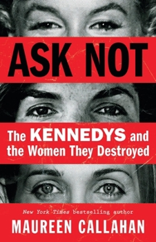 Hardcover Ask Not: The Kennedys and the Women They Destroyed Book